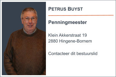 PETRUS BUYST  Penningmeester  Klein Akkerstraat 19 2880 Hingene-Bornem  Contacteer dit bestuurslid