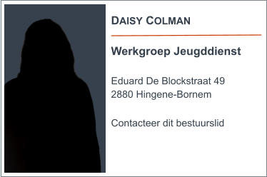 DAISY COLMAN  Werkgroep Jeugddienst  Eduard De Blockstraat 49 2880 Hingene-Bornem  Contacteer dit bestuurslid