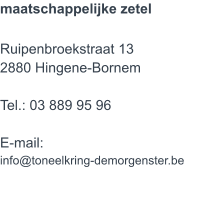 maatschappelijke zetel  Ruipenbroekstraat 13 2880 Hingene-Bornem  Tel.: 03 889 95 96  E-mail:  info@toneelkring-demorgenster.be